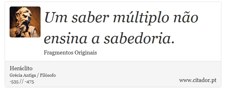Um saber múltiplo não ensina a sabedoria. - Heráclito - Frases