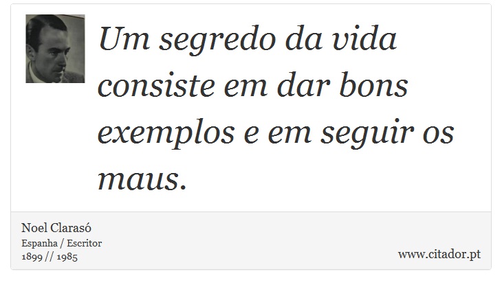 Um segredo da vida consiste em dar bons exemplos e em seguir os maus. - Noel Clarasó - Frases