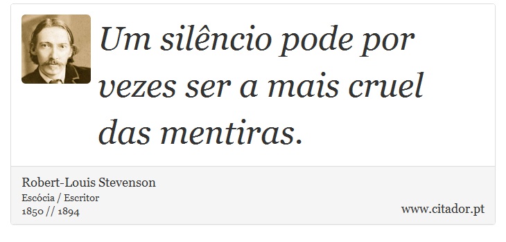 Um silêncio pode por vezes ser a mais cruel das mentiras. - Robert-Louis Stevenson - Frases