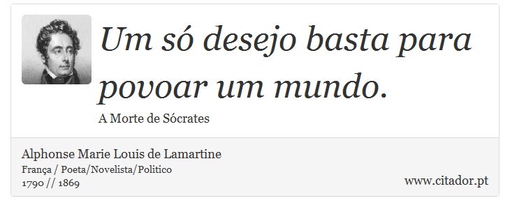 Um só desejo basta para povoar um mundo. - Alphonse Marie Louis de Lamartine - Frases