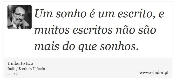Um sonho é um escrito, e muitos escritos não são mais do que sonhos. - Umberto Eco - Frases