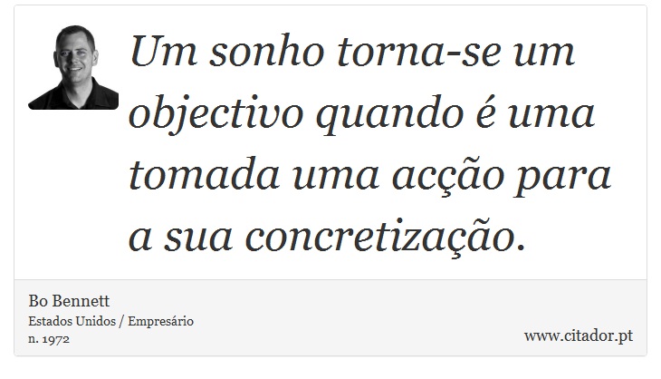 Um sonho torna-se um objectivo quando é uma tomada uma acção para a sua concretização. - Bo Bennett - Frases