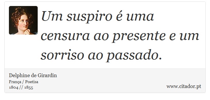 Um suspiro é uma censura ao presente e um sorriso ao passado. - Delphine de Girardin - Frases