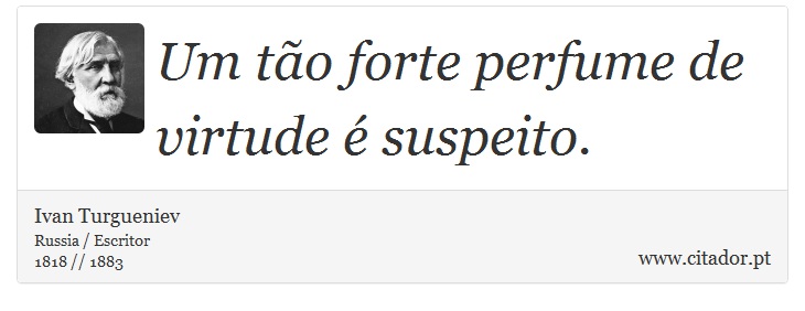 Um tão forte perfume de virtude é suspeito. - Ivan Turgueniev - Frases