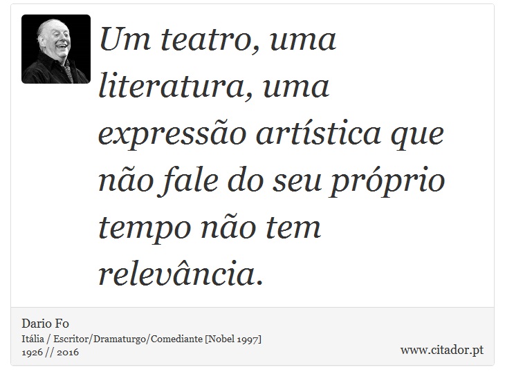 Um teatro, uma literatura, uma expressão artística que não fale do seu próprio tempo não tem relevância. - Dario Fo - Frases