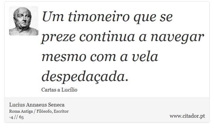 Um timoneiro que se preze continua a navegar mesmo com a vela despedaada. - Lucius Annaeus Seneca - Frases