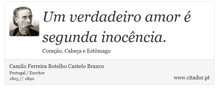 Um verdadeiro amor é segunda inocência. - Camilo Ferreira Botelho Castelo Branco - Frases