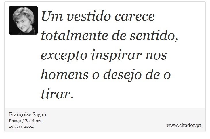 Um vestido carece totalmente de sentido, excepto inspirar nos homens o desejo de o tirar. - Françoise Sagan - Frases