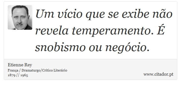 Um vício que se exibe não revela temperamento. É snobismo ou negócio. - Etienne Rey - Frases