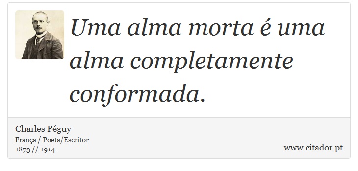 Uma alma morta é uma alma completamente conformada. - Charles Péguy - Frases