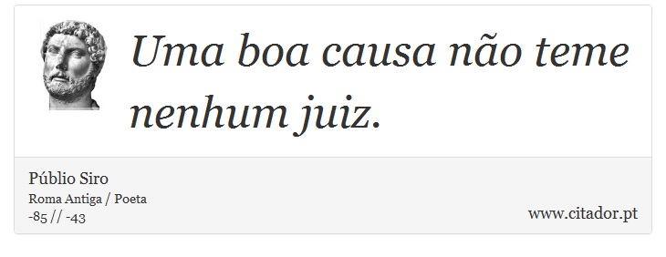 Uma boa causa não teme nenhum juiz. - Públio Siro - Frases