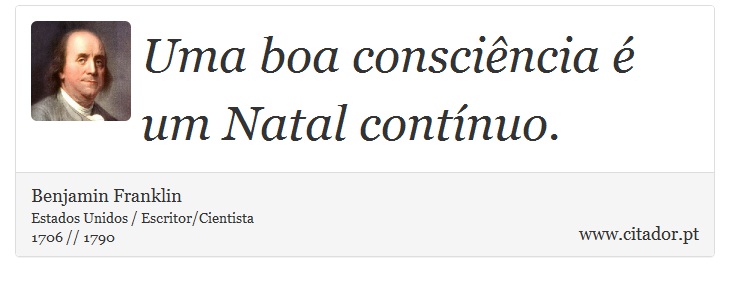 Uma boa consciência é um Natal contínuo. - Benjamin Franklin - Frases