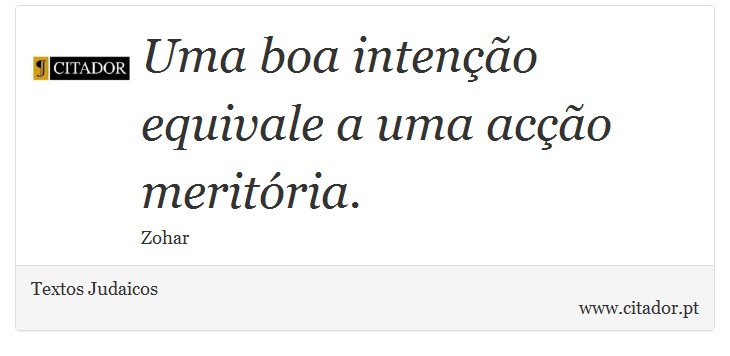 Uma boa intenção equivale a uma acção meritória. - Textos Judaicos - Frases