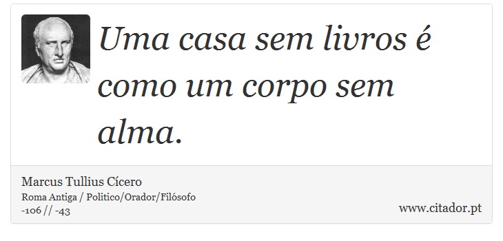 Uma casa sem livros é como um corpo sem alma. - Marcus Tullius Cícero - Frases
