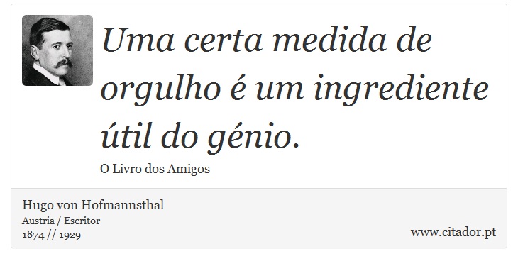 Uma certa medida de orgulho é um ingrediente útil do génio. - Hugo von Hofmannsthal - Frases