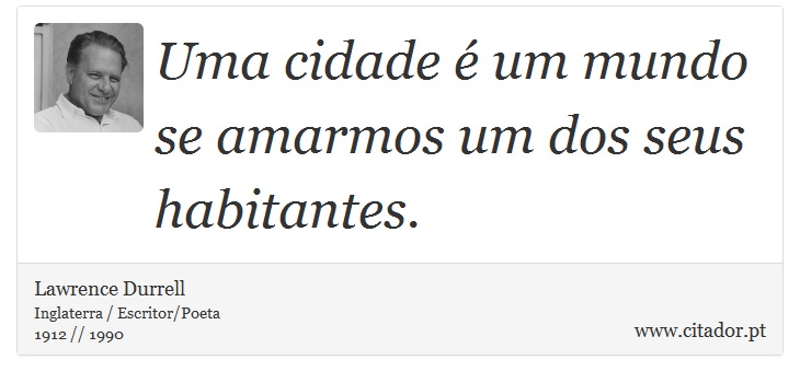 Uma cidade é um mundo se amarmos um dos seus habitantes. - Lawrence Durrell - Frases