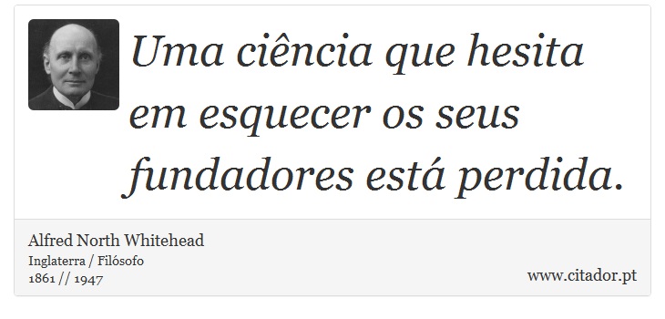 Uma cincia que hesita em esquecer os seus fundadores est perdida. - Alfred North Whitehead - Frases