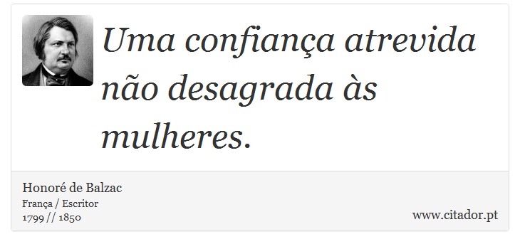 Uma confiança atrevida não desagrada às mulheres. - Honoré de Balzac - Frases