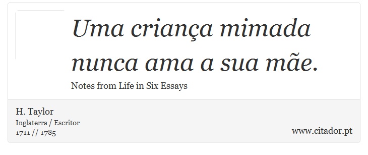 Uma criança mimada nunca ama a sua mãe. - H. Taylor - Frases