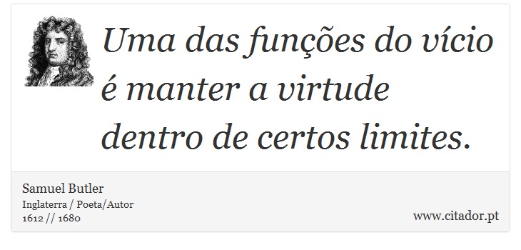 Uma das funções do vício é manter a virtude dentro de certos limites. - Samuel Butler - Frases