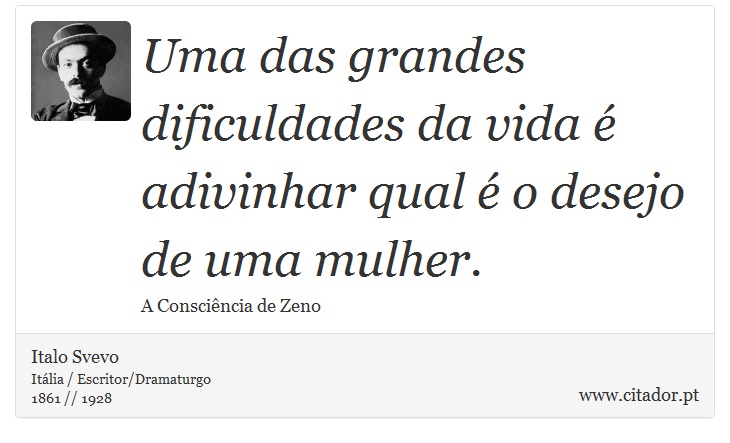 Uma das grandes dificuldades da vida é adivinhar qual é o desejo de uma mulher. - Italo Svevo - Frases