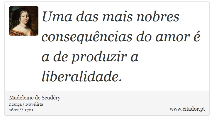 Uma das mais nobres consequências do amor é a de produzir a liberalidade. - Madeleine de Scudéry - Frases