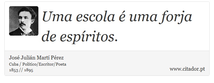 Uma escola é uma forja de espíritos. - José Julián Martí Pérez - Frases