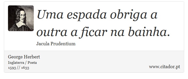 Uma espada obriga a outra a ficar na bainha. - George Herbert - Frases