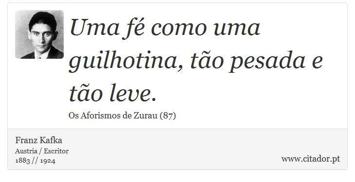 Uma fé como uma guilhotina, tão pesada e tão leve. - Franz Kafka - Frases