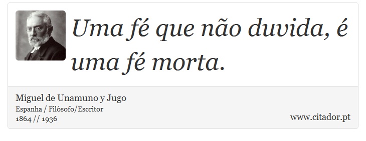 Uma fé que não duvida, é uma fé morta. - Miguel de Unamuno y Jugo - Frases