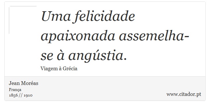 Uma felicidade apaixonada assemelha-se à angústia. - Jean Moréas - Frases