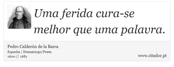 Uma ferida cura-se melhor que uma palavra. - Pedro Calderón de la Barca - Frases