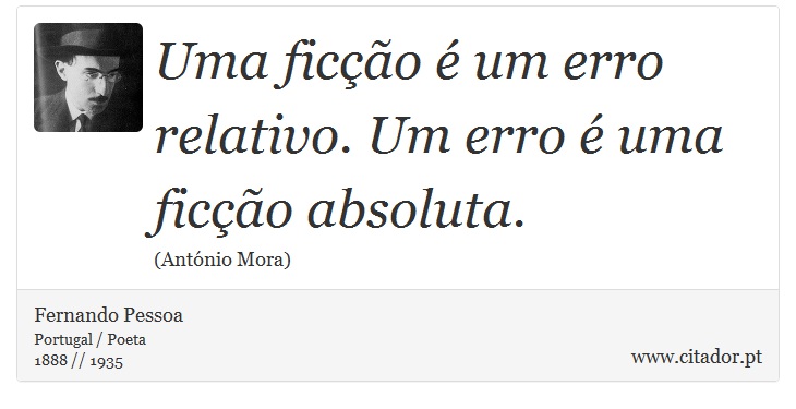 Uma ficção é um erro relativo. Um erro é uma ficção absoluta. - Fernando Pessoa - Frases