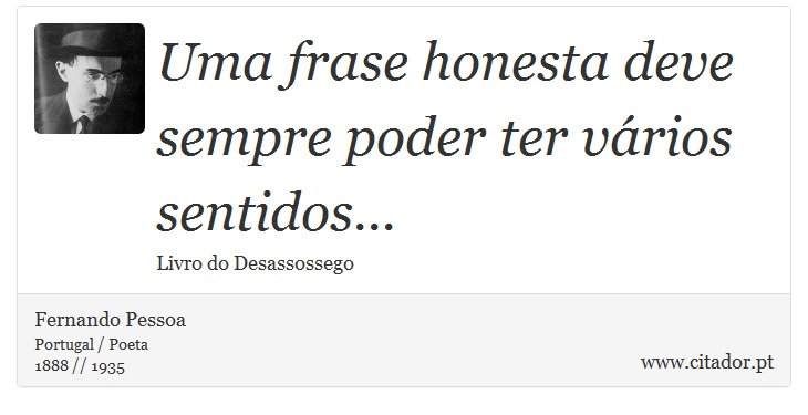 Uma frase honesta deve sempre poder ter vários sentidos... - Fernando Pessoa - Frases