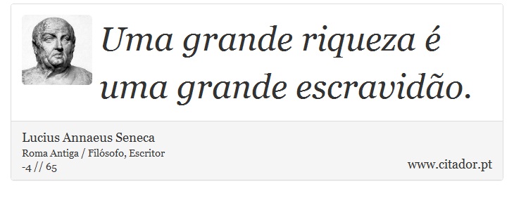 Uma grande riqueza é uma grande escravidão. - Lucius Annaeus Seneca - Frases