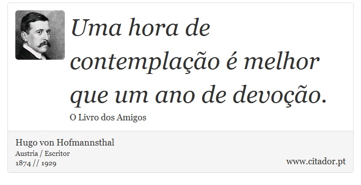 Uma hora de contemplação é melhor que um ano de devoção. - Hugo von Hofmannsthal - Frases