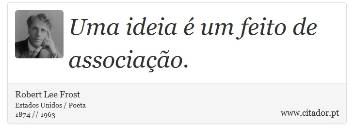 Uma ideia é um feito de associação. - Robert Lee Frost - Frases
