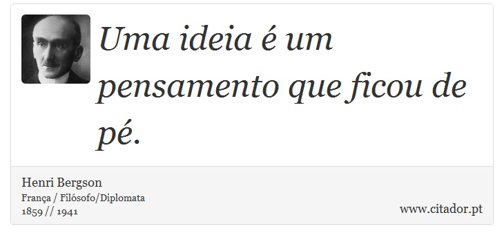 Uma ideia é um pensamento que ficou de pé. - Henri Bergson - Frases