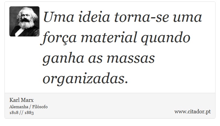 Uma ideia torna-se uma força material quando ganha as massas organizadas. - Karl Marx - Frases