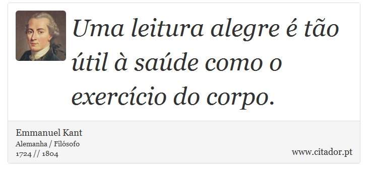 Uma leitura alegre é tão útil à saúde como o exercício do corpo. - Emmanuel Kant - Frases