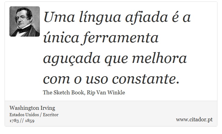 Uma língua afiada é a única ferramenta aguçada que melhora com o uso constante. - Washington Irving - Frases