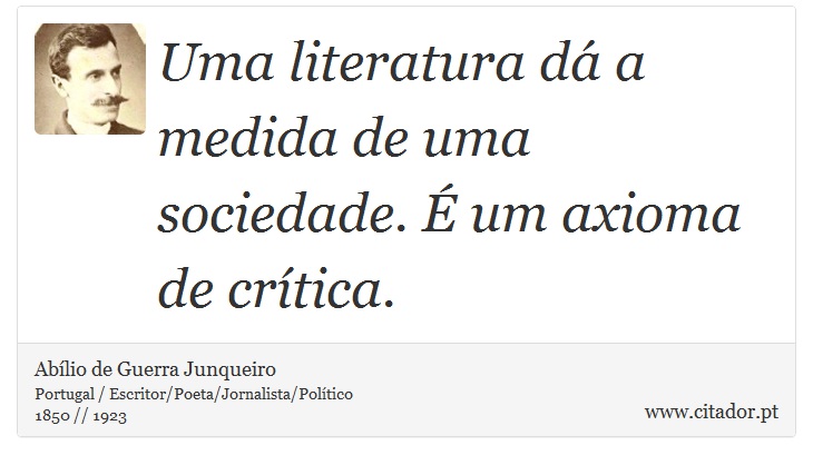 Uma literatura dá a medida de uma sociedade. É um axioma de crítica. - Abílio de Guerra Junqueiro - Frases