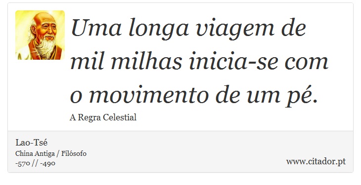 Uma longa viagem de mil milhas inicia-se com o movimento de um pé. - Lao-Tsé - Frases
