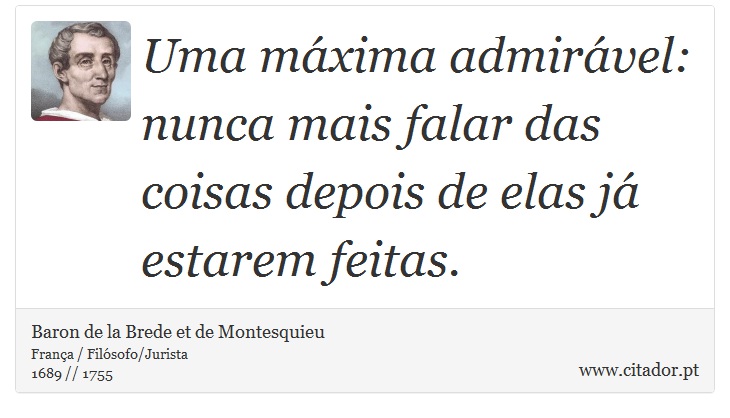 Uma máxima admirável: nunca mais falar das coisas depois de elas já estarem feitas. - Baron de la Brede et de Montesquieu - Frases
