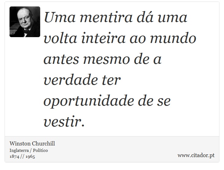 Uma mentira dá uma volta inteira ao mundo antes mesmo de a verdade ter oportunidade de se vestir. - Winston Churchill - Frases