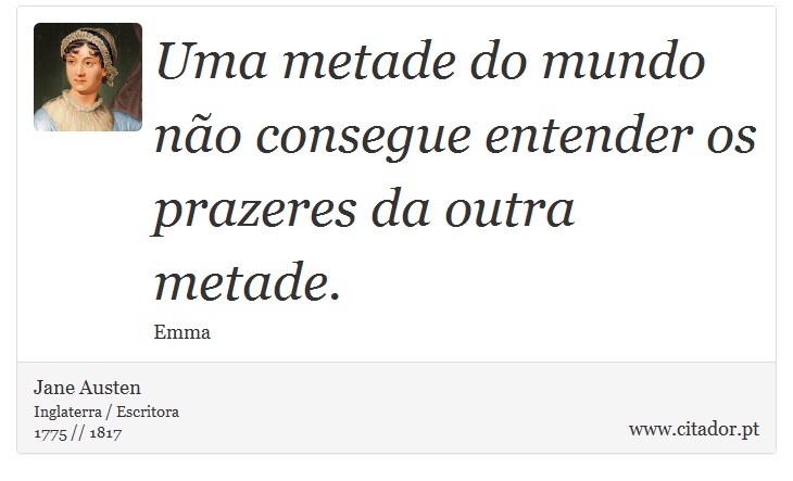 Uma metade do mundo não consegue entender os prazeres da outra metade. - Jane Austen - Frases