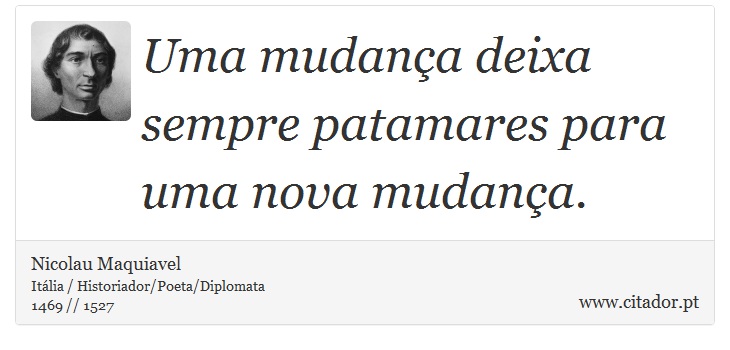 Uma mudança deixa sempre patamares para uma nova mudança. - Nicolau Maquiavel - Frases