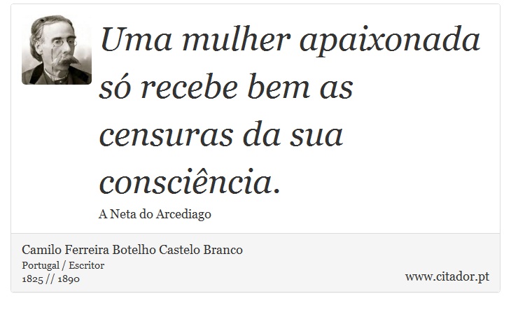 Uma mulher apaixonada só recebe bem as censuras da sua consciência. - Camilo Ferreira Botelho Castelo Branco - Frases