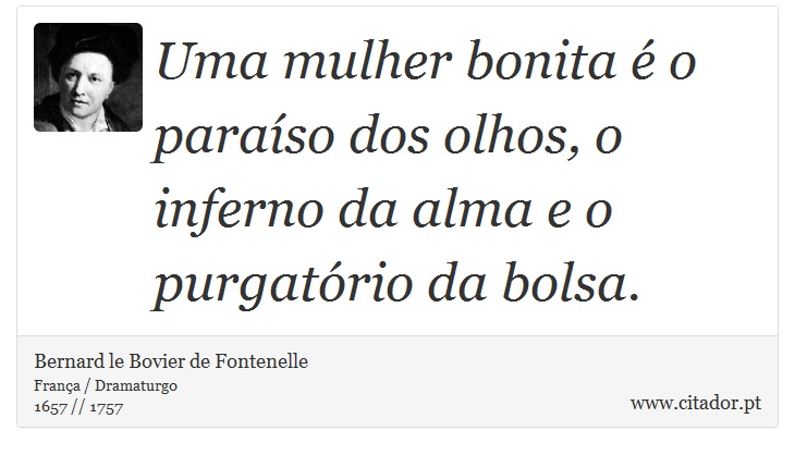 Uma mulher bonita é o paraíso dos olhos, o inferno da alma e o purgatório da bolsa. - Bernard le Bovier de Fontenelle - Frases