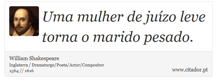 Uma mulher de juízo leve torna o marido pesado. - William Shakespeare - Frases